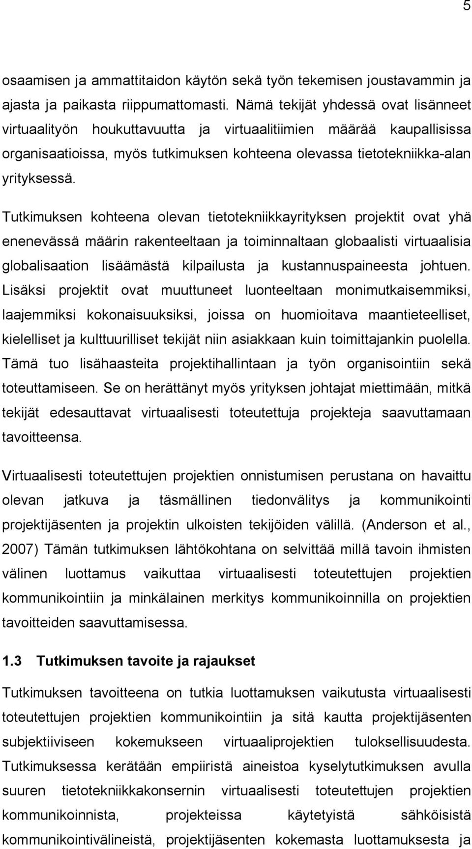 Tutkimuksen kohteena olevan tietotekniikkayrityksen projektit ovat yhä enenevässä määrin rakenteeltaan ja toiminnaltaan globaalisti virtuaalisia globalisaation lisäämästä kilpailusta ja