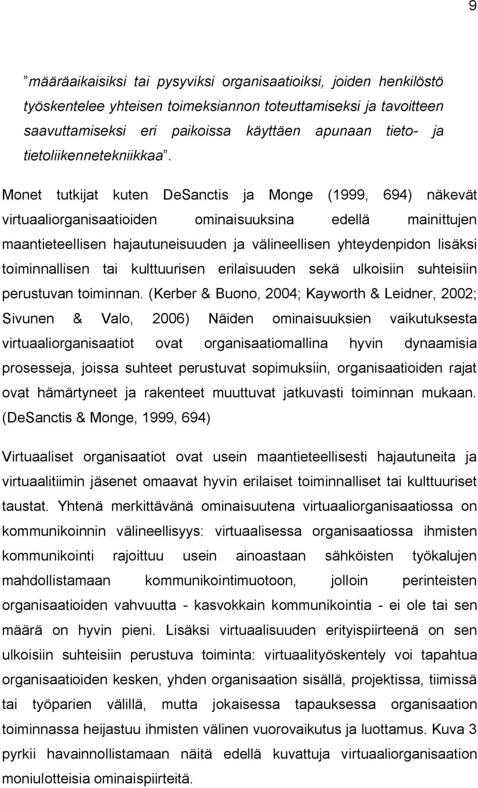 Monet tutkijat kuten DeSanctis ja Monge (1999, 694) näkevät virtuaaliorganisaatioiden ominaisuuksina edellä mainittujen maantieteellisen hajautuneisuuden ja välineellisen yhteydenpidon lisäksi