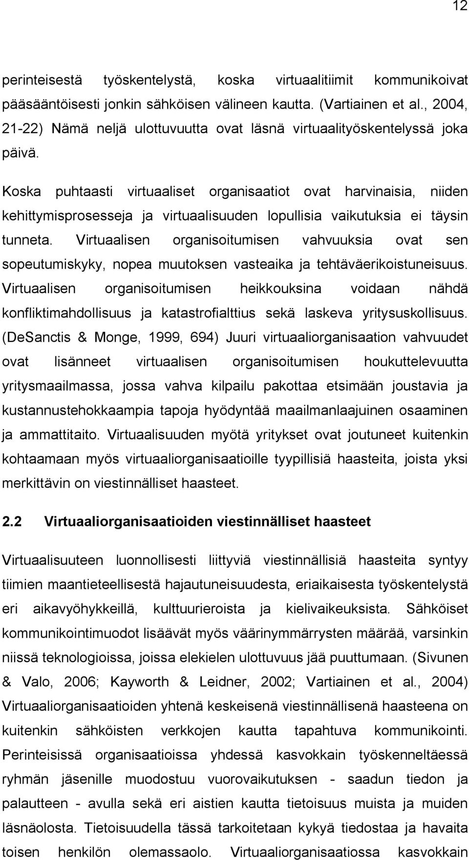 Koska puhtaasti virtuaaliset organisaatiot ovat harvinaisia, niiden kehittymisprosesseja ja virtuaalisuuden lopullisia vaikutuksia ei täysin tunneta.