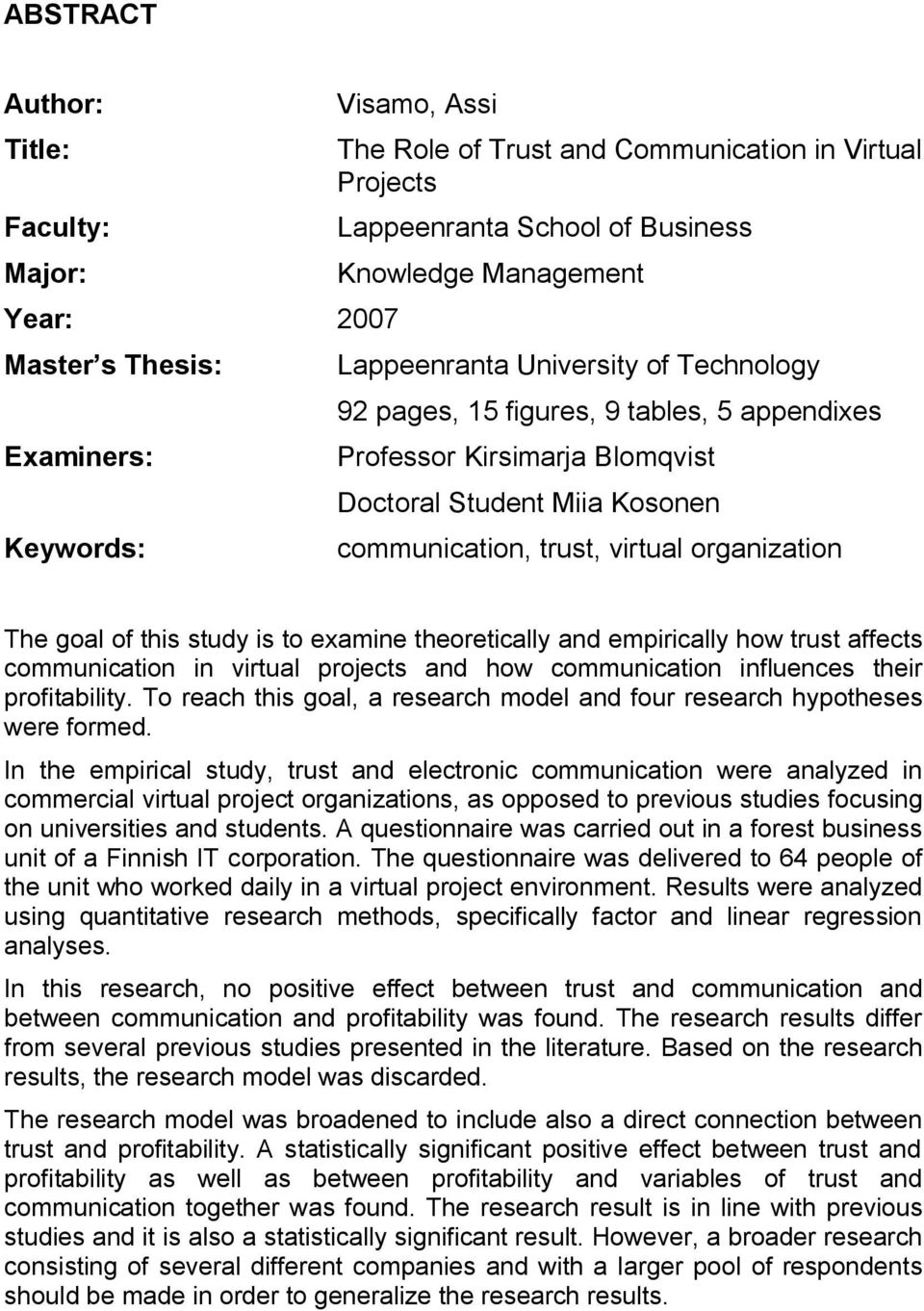 The goal of this study is to examine theoretically and empirically how trust affects communication in virtual projects and how communication influences their profitability.