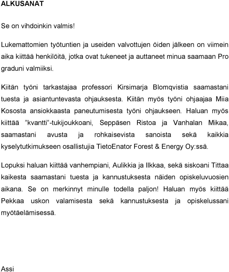 Kiitän työni tarkastajaa professori Kirsimarja Blomqvistia saamastani tuesta ja asiantuntevasta ohjauksesta. Kiitän myös työni ohjaajaa Miia Kososta ansiokkaasta paneutumisesta työni ohjaukseen.