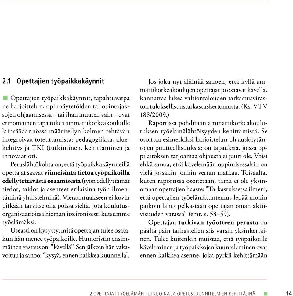 Peruslähtökohta on, että työpaikkakäynneillä opettajat saavat viimeisintä tietoa työpaikoilla edellytettävästä osaamisesta (työn edellyttämät tiedot, taidot ja asenteet erilaisina työn ilmentäminä