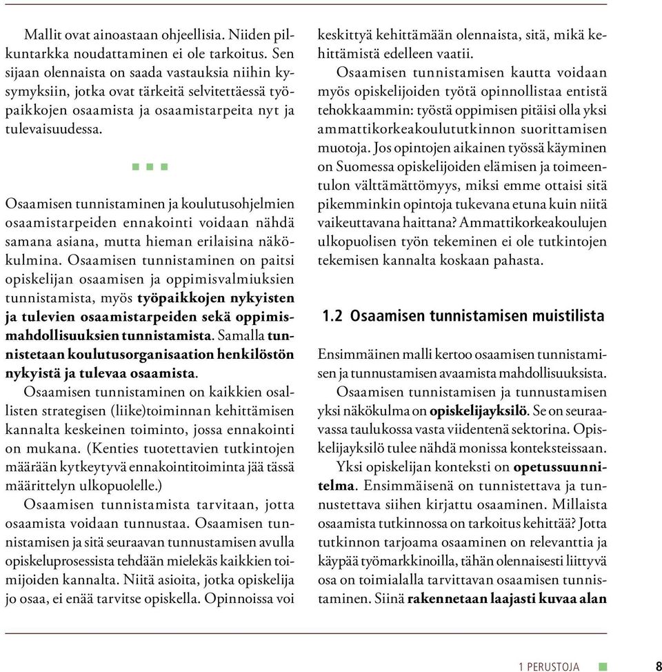 Osaamisen tunnistaminen ja koulutusohjelmien osaamistarpeiden ennakointi voidaan nähdä samana asiana, mutta hieman erilaisina näkökulmina.