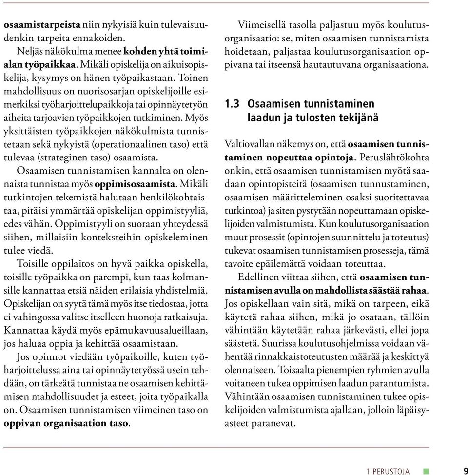 Toinen mahdollisuus on nuorisosarjan opiskelijoille esimerkiksi työharjoittelupaikkoja tai opinnäytetyön aiheita tarjoavien työpaikkojen tutkiminen.