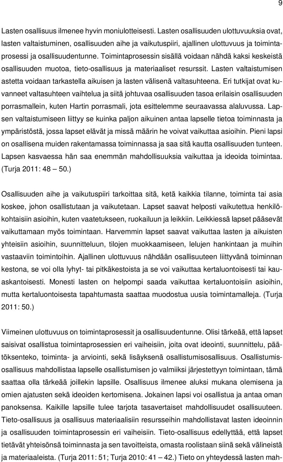 Toimintaprosessin sisällä voidaan nähdä kaksi keskeistä osallisuuden muotoa, tieto-osallisuus ja materiaaliset resurssit.