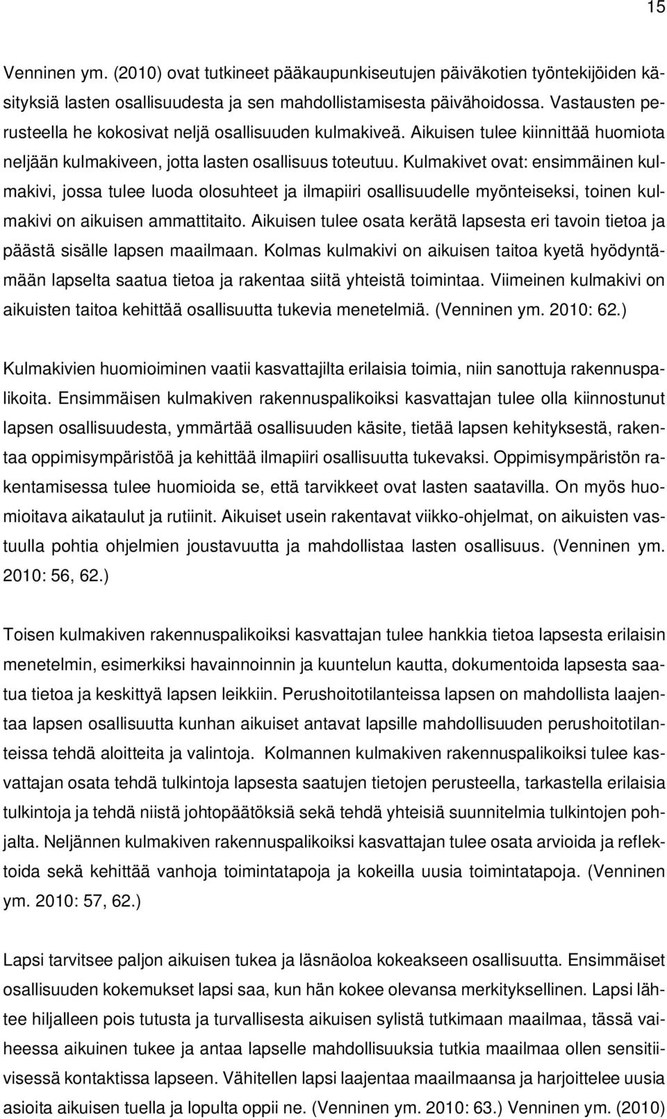 Kulmakivet ovat: ensimmäinen kulmakivi, jossa tulee luoda olosuhteet ja ilmapiiri osallisuudelle myönteiseksi, toinen kulmakivi on aikuisen ammattitaito.