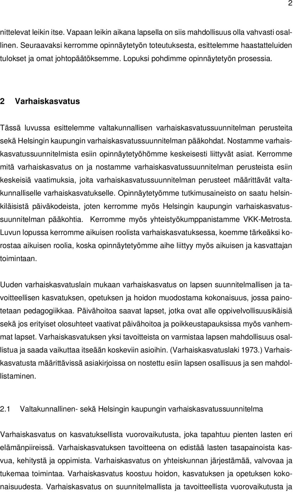 2 Varhaiskasvatus Tässä luvussa esittelemme valtakunnallisen varhaiskasvatussuunnitelman perusteita sekä Helsingin kaupungin varhaiskasvatussuunnitelman pääkohdat.