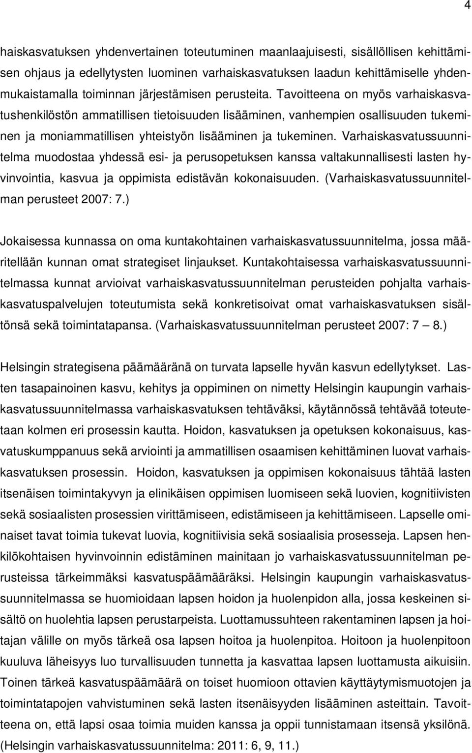 Varhaiskasvatussuunnitelma muodostaa yhdessä esi- ja perusopetuksen kanssa valtakunnallisesti lasten hyvinvointia, kasvua ja oppimista edistävän kokonaisuuden.