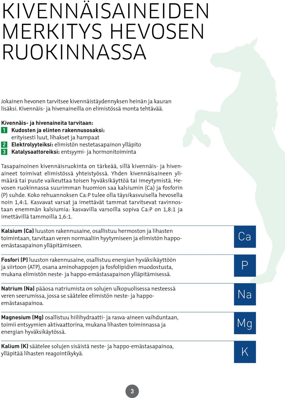 entsyymi- ja hormonitoiminta Tasapainoinen kivennäisruokinta on tärkeää, sillä kivennäis- ja hivenaineet toimivat elimistössä yhteistyössä.