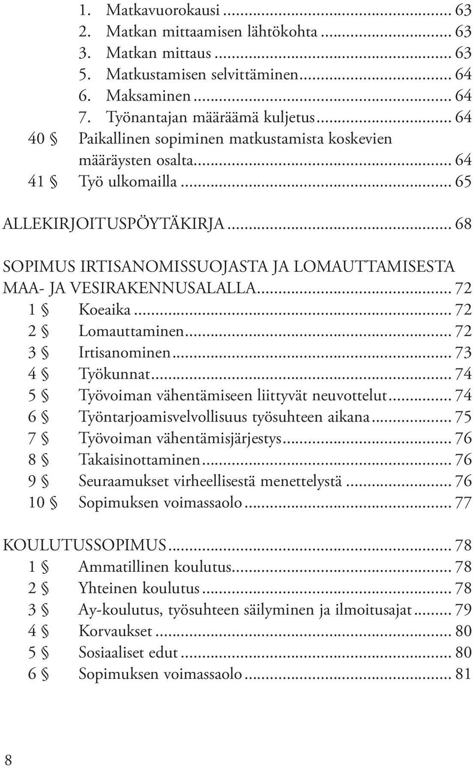 .. 68 SOPIMUS IRTISANOMISSUOJASTA JA LOMAUTTAMISESTA MAA- JA VESIRAKENNUSALALLA... 72 1 Koeaika... 72 2 Lomauttaminen... 72 3 Irtisanominen... 73 4 Työkunnat.