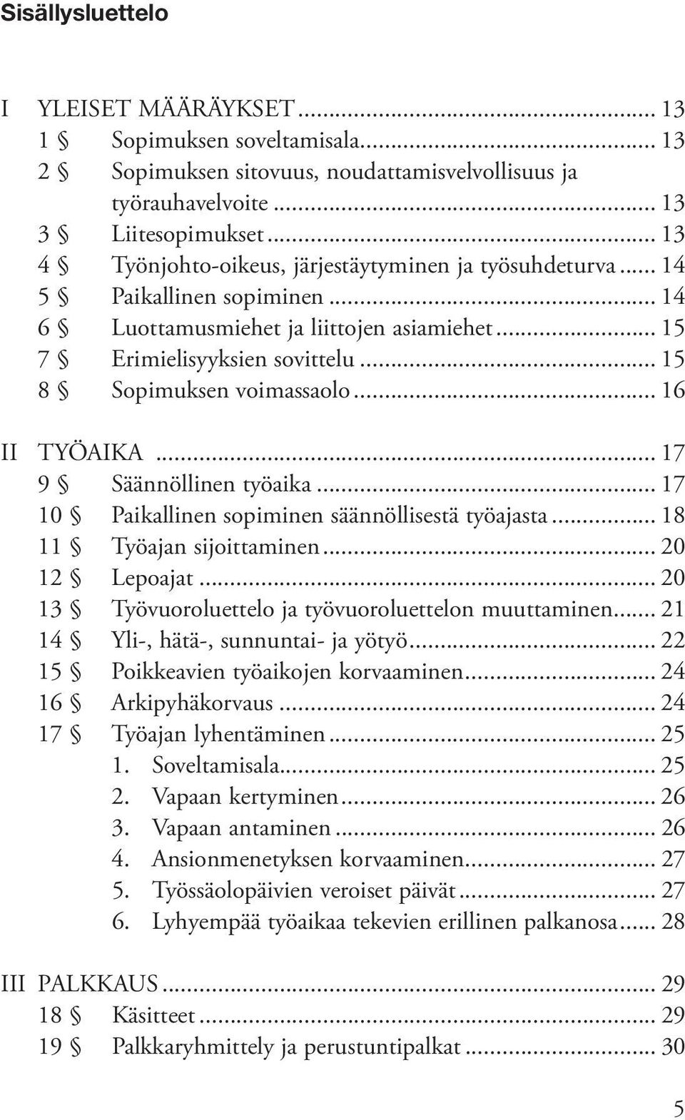 .. 15 8 Sopimuksen voimassaolo... 16 II TYÖAIKA... 17 9 Säännöllinen työaika... 17 10 Paikallinen sopiminen säännöllisestä työajasta... 18 11 Työajan sijoittaminen... 20 12 Lepoajat.