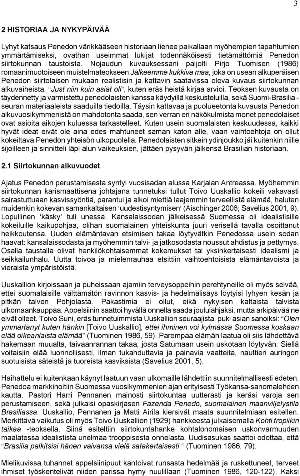 Nojaudun kuvauksessani paljolti Pirjo Tuomisen (1986) romaanimuotoiseen muistelmateokseen Jälkeemme kukkiva maa, joka on usean alkuperäisen Penedon siirtolaisen mukaan realistisin ja kattavin