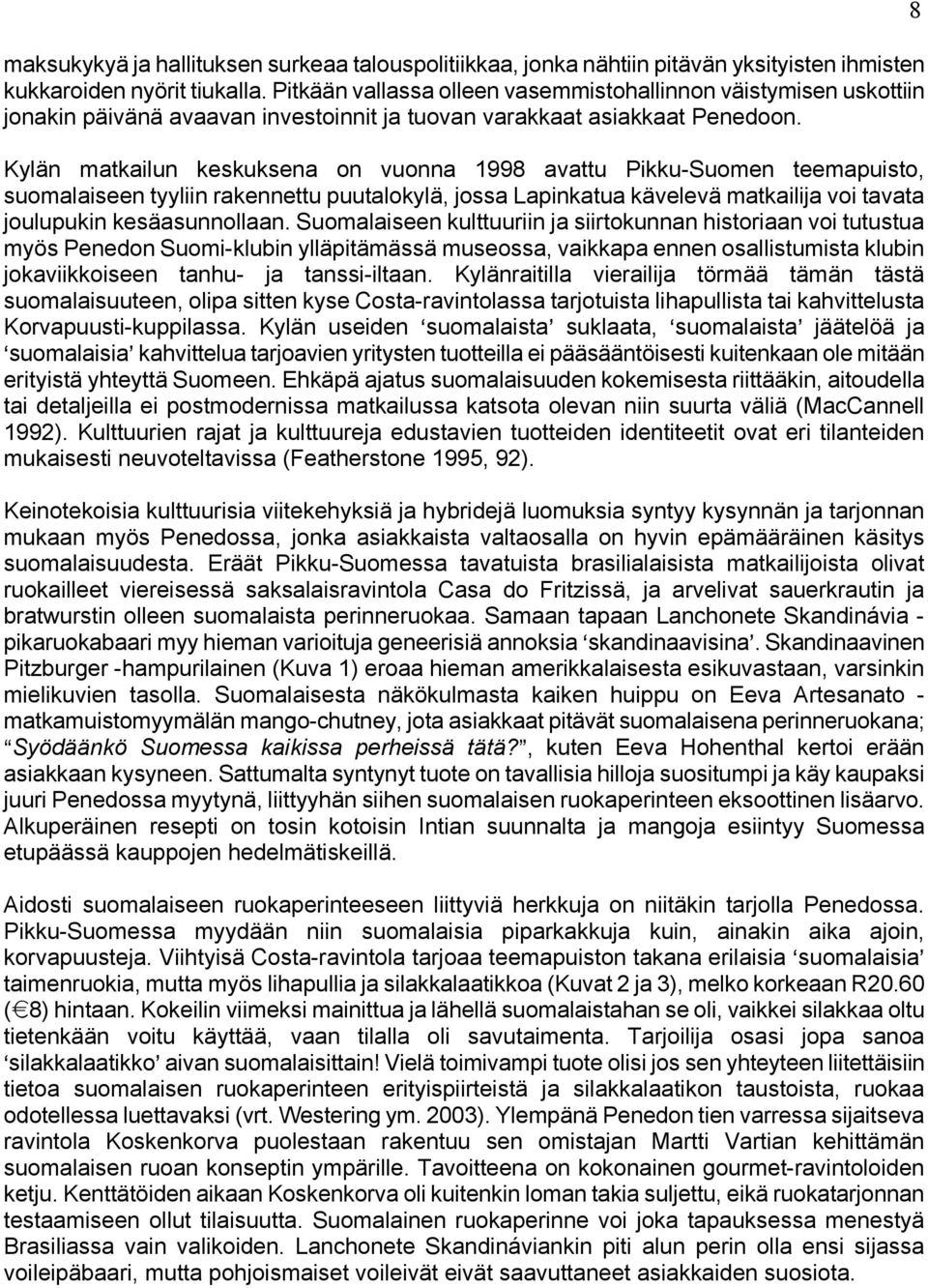 Kylän matkailun keskuksena on vuonna 1998 avattu Pikku-Suomen teemapuisto, suomalaiseen tyyliin rakennettu puutalokylä, jossa Lapinkatua kävelevä matkailija voi tavata joulupukin kesäasunnollaan.