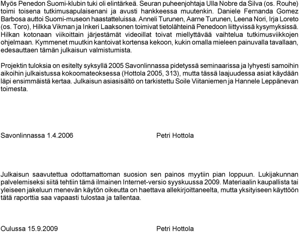 Toro), Hilkka Vikman ja Inkeri Laaksonen toimivat tietolähteinä Penedoon liittyvissä kysymyksissä.