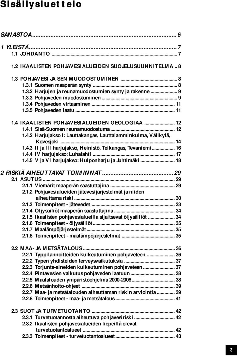 .. 14 1.4.3 II ja III harjujakso, Heinistö, Teikangas, Tevaniemi... 16 1.4.4 IV harjujakso: Luhalahti... 17 1.4.5 V ja VI harjujakso: Hulponharju ja Juhtimäki... 18 2 RISKIÄ AIHEUTTAVAT TOIMINNAT.