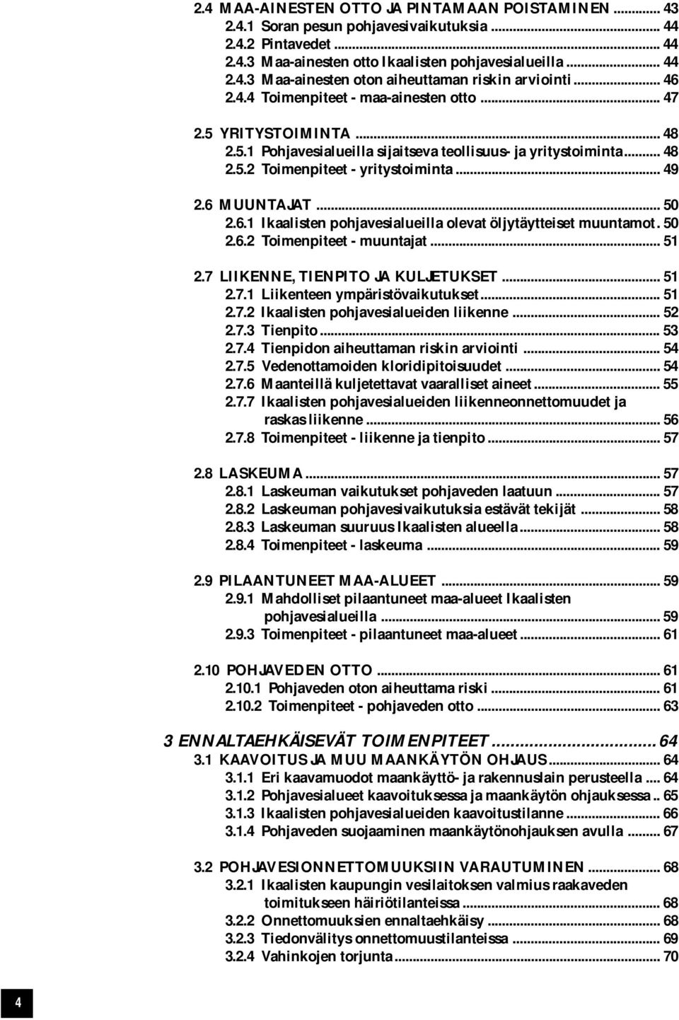 6 MUUNTAJAT... 50 2.6.1 Ikaalisten pohjavesialueilla olevat öljytäytteiset muuntamot. 50 2.6.2 Toimenpiteet - muuntajat... 51 2.7 LIIKENNE, TIENPITO JA KULJETUKSET... 51 2.7.1 Liikenteen ympäristövaikutukset.