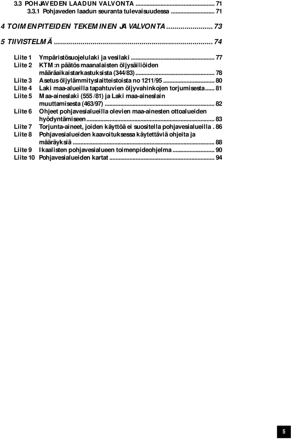.. 80 Liite 4 Laki maa-alueilla tapahtuvien öljyvahinkojen torjumisesta... 81 Liite 5 Maa-aineslaki (555 /81) ja Laki maa-aineslain muuttamisesta (463/97).