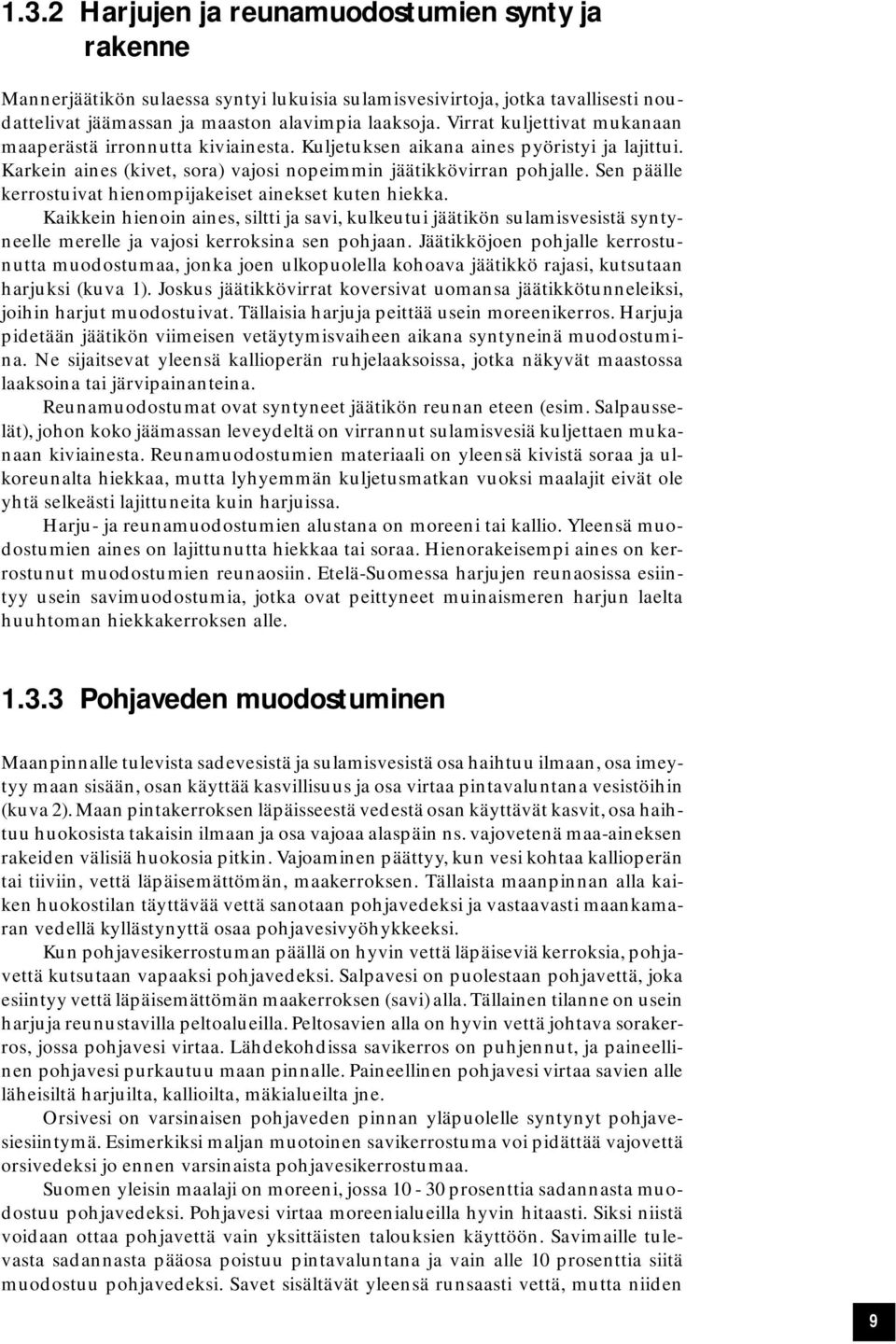 Sen päälle kerrostuivat hienompijakeiset ainekset kuten hiekka. Kaikkein hienoin aines, siltti ja savi, kulkeutui jäätikön sulamisvesistä syntyneelle merelle ja vajosi kerroksina sen pohjaan.