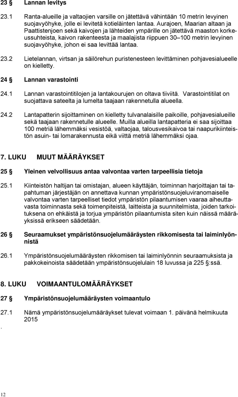 johon ei saa levittää lantaa. 23.2 Lietelannan, virtsan ja säilörehun puristenesteen levittäminen pohjavesialueelle on kielletty. 24 Lannan varastointi 24.