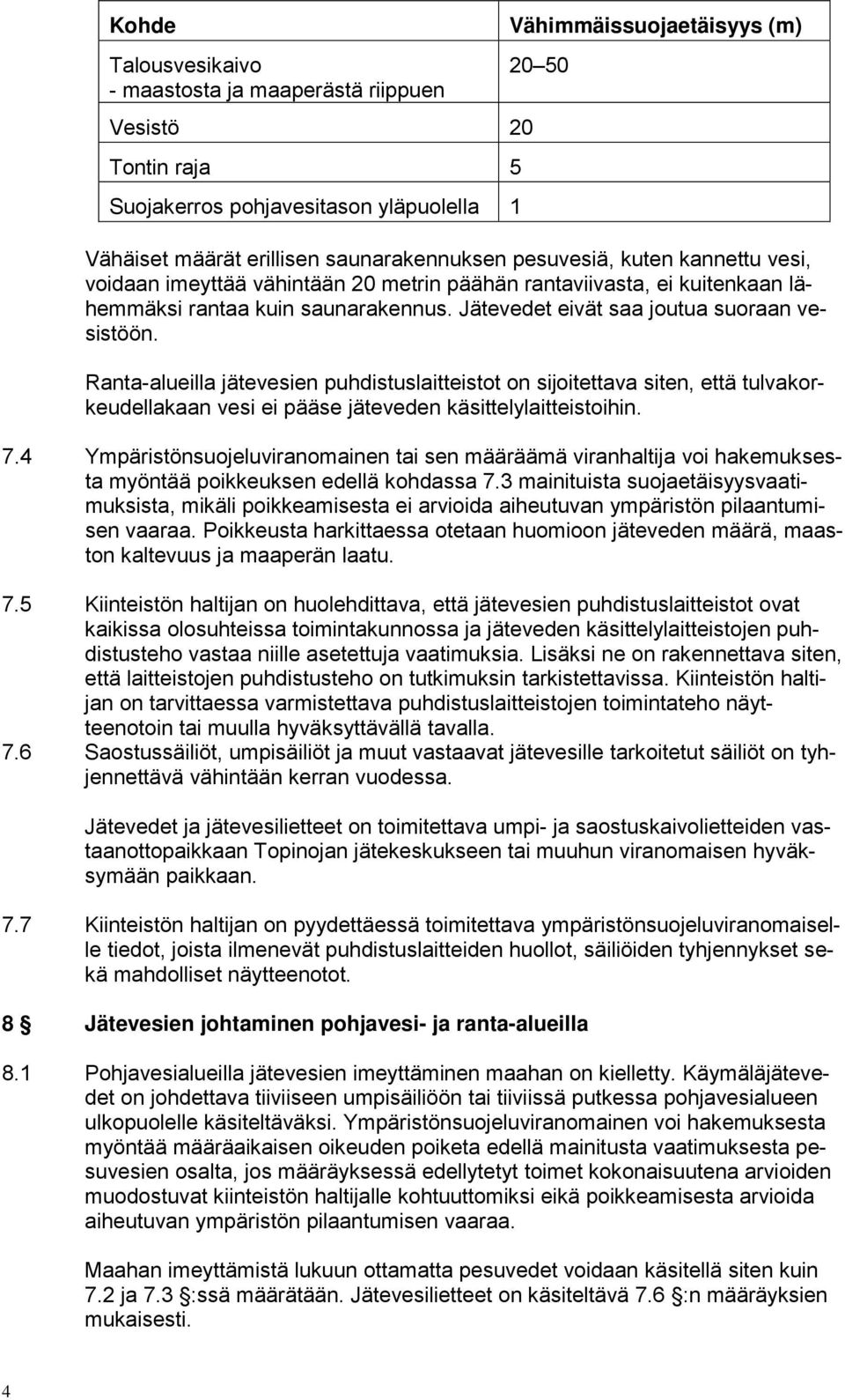 Ranta-alueilla jätevesien puhdistuslaitteistot on sijoitettava siten, että tulvakorkeudellakaan vesi ei pääse jäteveden käsittelylaitteistoihin. 7.