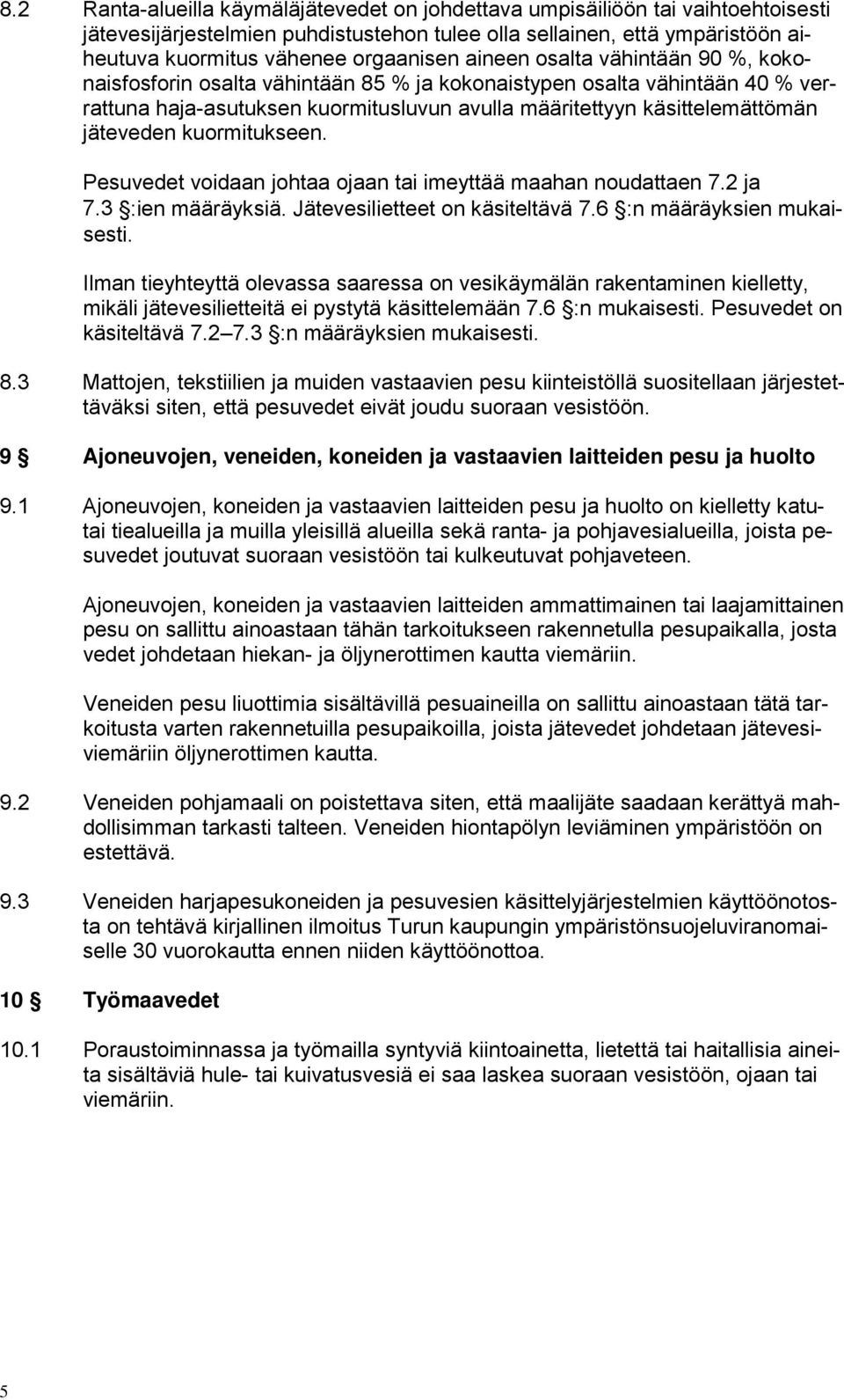 kuormitukseen. Pesuvedet voidaan johtaa ojaan tai imeyttää maahan noudattaen 7.2 ja 7.3 :ien määräyksiä. Jätevesilietteet on käsiteltävä 7.6 :n määräyksien mukaisesti.