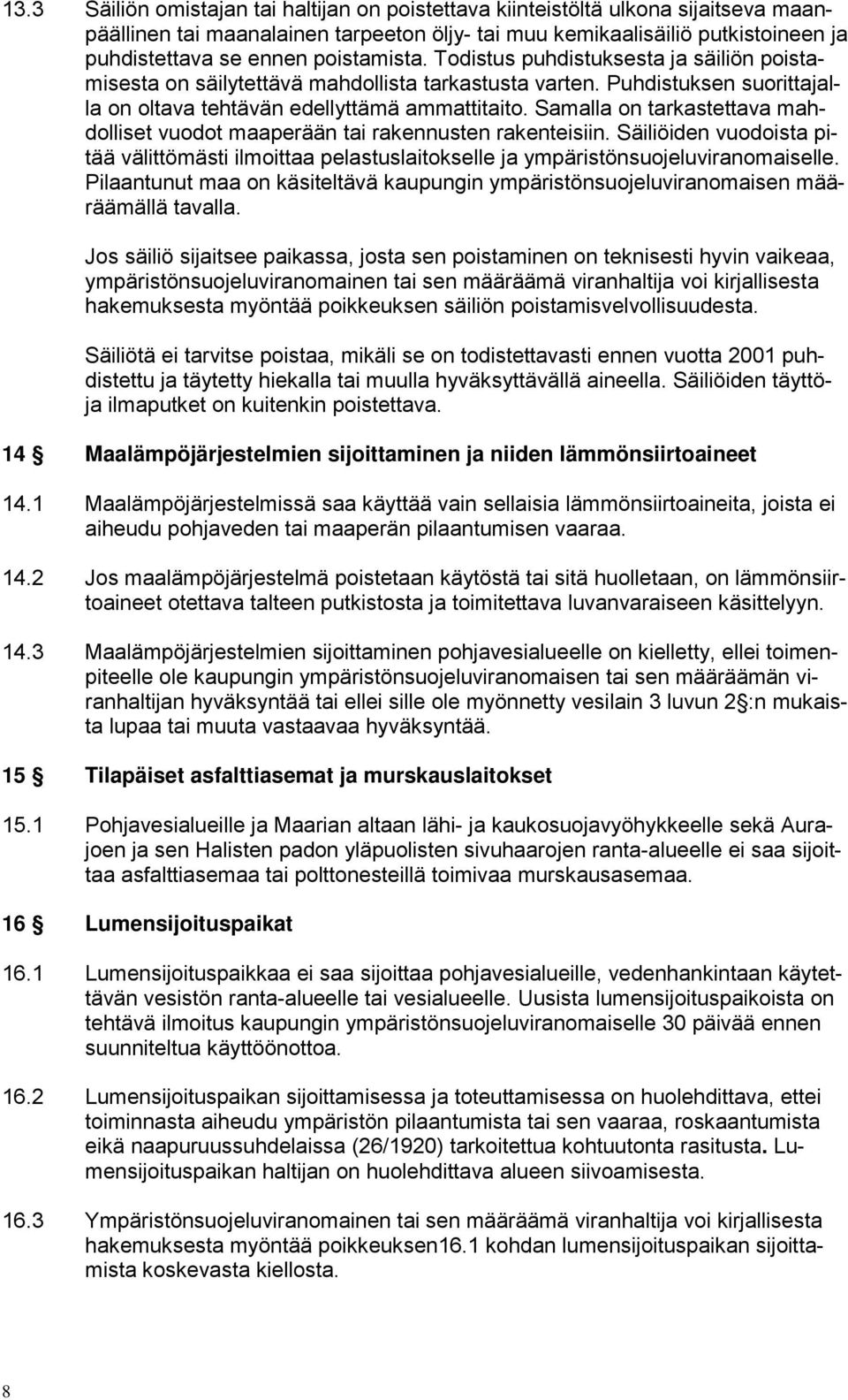 Samalla on tarkastettava mahdolliset vuodot maaperään tai rakennusten rakenteisiin. Säiliöiden vuodoista pitää välittömästi ilmoittaa pelastuslaitokselle ja ympäristönsuojeluviranomaiselle.