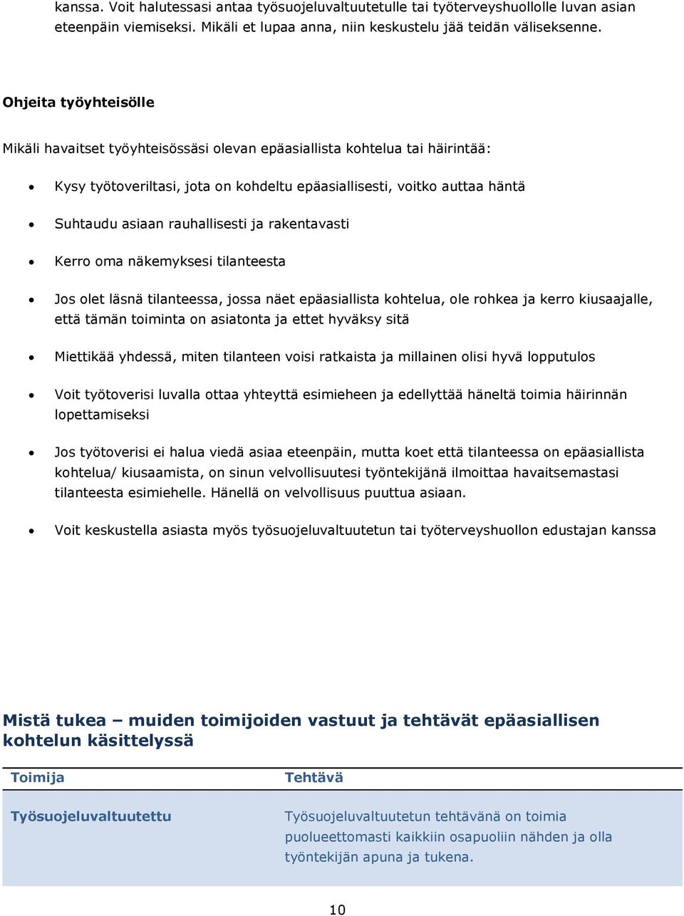 rauhallisesti ja rakentavasti Kerro oma näkemyksesi tilanteesta Jos olet läsnä tilanteessa, jossa näet epäasiallista kohtelua, ole rohkea ja kerro kiusaajalle, että tämän toiminta on asiatonta ja