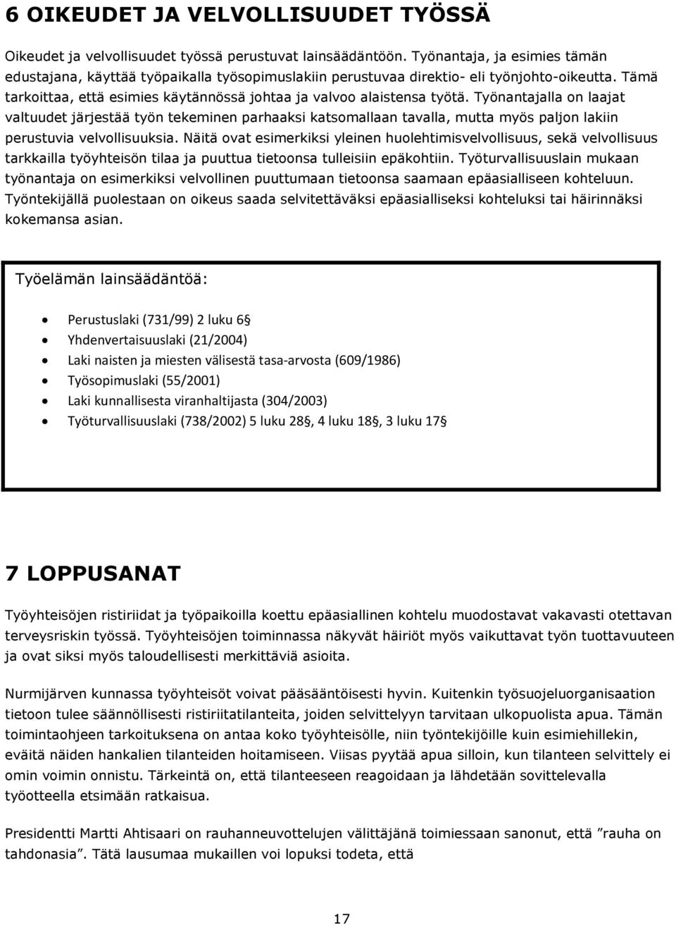 Työnantajalla on laajat valtuudet järjestää työn tekeminen parhaaksi katsomallaan tavalla, mutta myös paljon lakiin perustuvia velvollisuuksia.