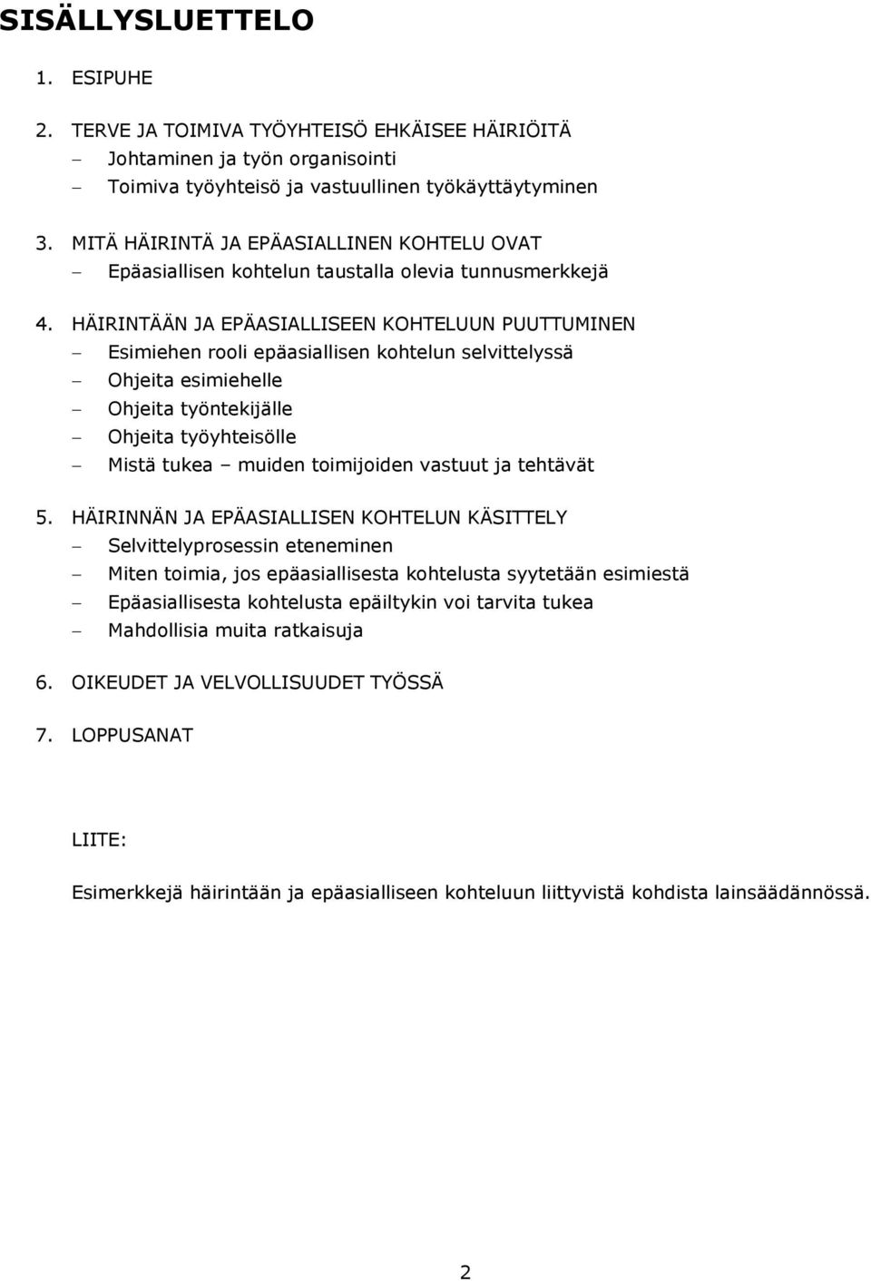 HÄIRINTÄÄN JA EPÄASIALLISEEN KOHTELUUN PUUTTUMINEN Esimiehen rooli epäasiallisen kohtelun selvittelyssä Ohjeita esimiehelle Ohjeita työntekijälle Ohjeita työyhteisölle Mistä tukea muiden toimijoiden