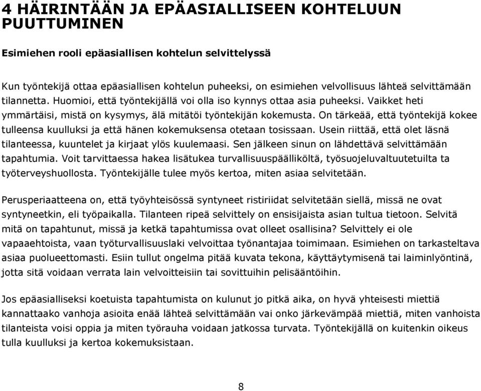 On tärkeää, että työntekijä kokee tulleensa kuulluksi ja että hänen kokemuksensa otetaan tosissaan. Usein riittää, että olet läsnä tilanteessa, kuuntelet ja kirjaat ylös kuulemaasi.