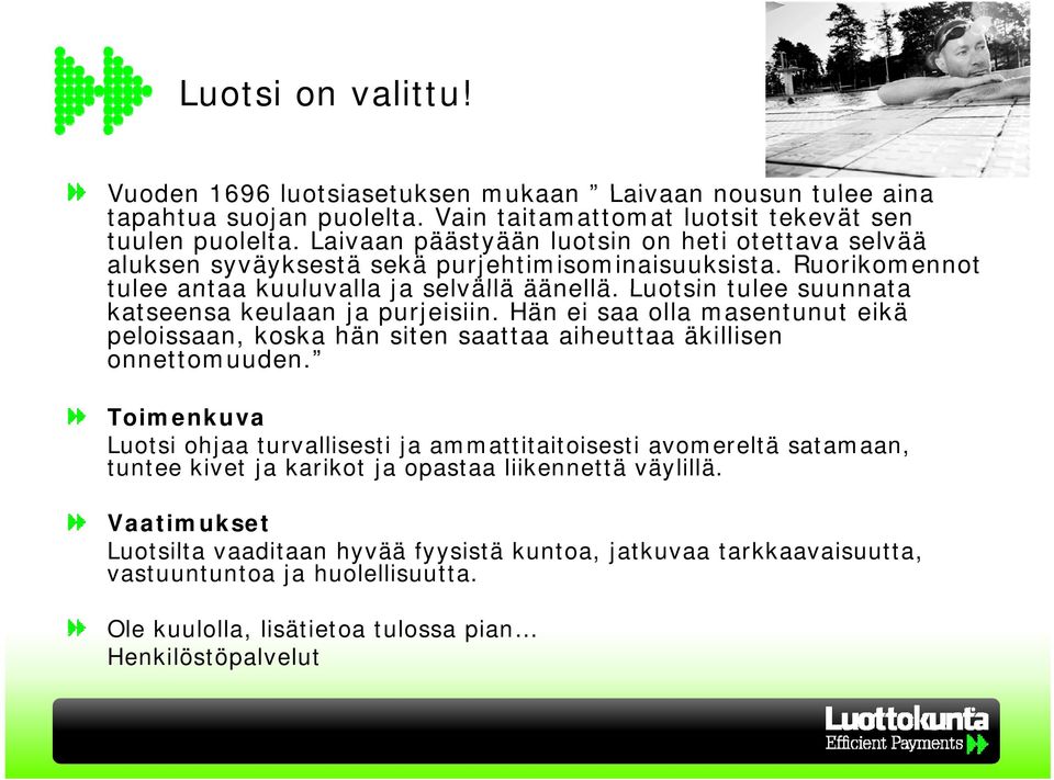 Luotsin tulee suunnata katseensa keulaan ja purjeisiin. Hän ei saa olla masentunut eikä peloissaan, koska hän siten saattaa aiheuttaa äkillisen onnettomuuden.