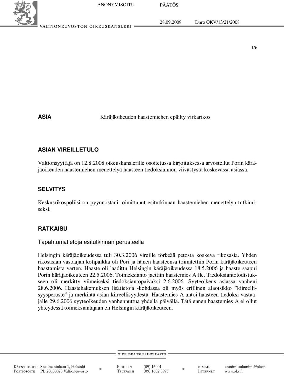 .3.2006 vireille törkeää petosta koskeva rikosasia. Yhden rikosasian vastaajan kotipaikka oli Pori ja hänen haasteensa toimitettiin Porin käräjäoikeuteen haastamista varten.