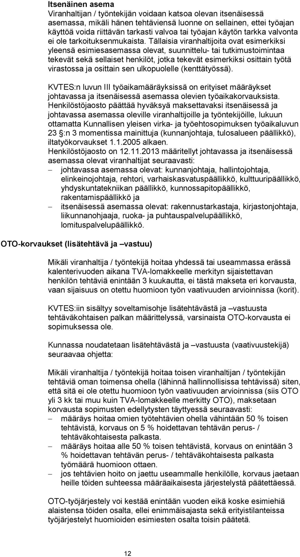 Tällaisia viranhaltijoita ovat esimerkiksi yleensä esimiesasemassa olevat, suunnittelu- tai tutkimustoimintaa tekevät sekä sellaiset henkilöt, jotka tekevät esimerkiksi osittain työtä virastossa ja