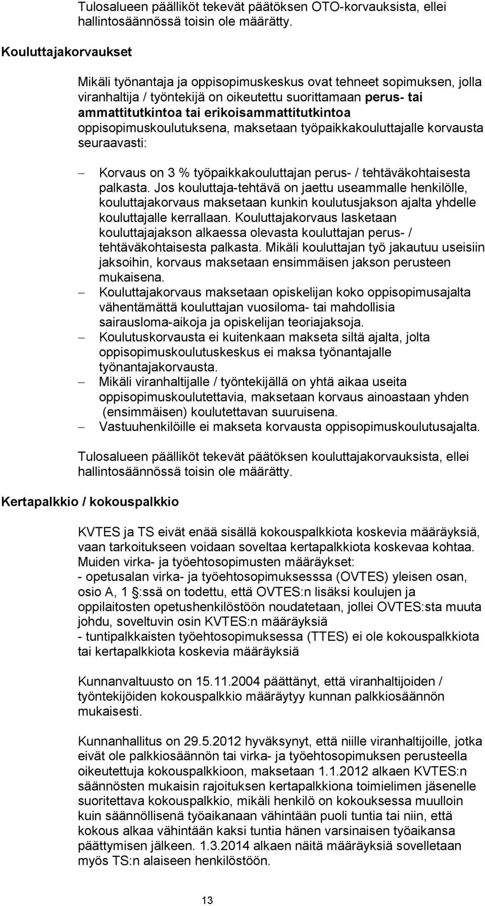 oppisopimuskoulutuksena, maksetaan työpaikkakouluttajalle korvausta seuraavasti: Korvaus on 3 % työpaikkakouluttajan perus- / tehtäväkohtaisesta palkasta.