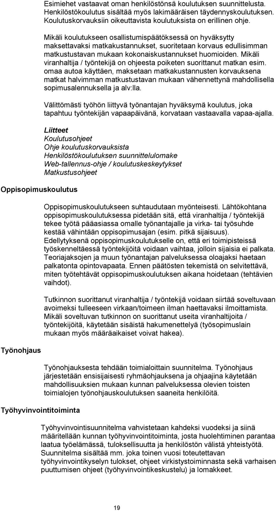 Mikäli koulutukseen osallistumispäätöksessä on hyväksytty maksettavaksi matkakustannukset, suoritetaan korvaus edullisimman matkustustavan mukaan kokonaiskustannukset huomioiden.