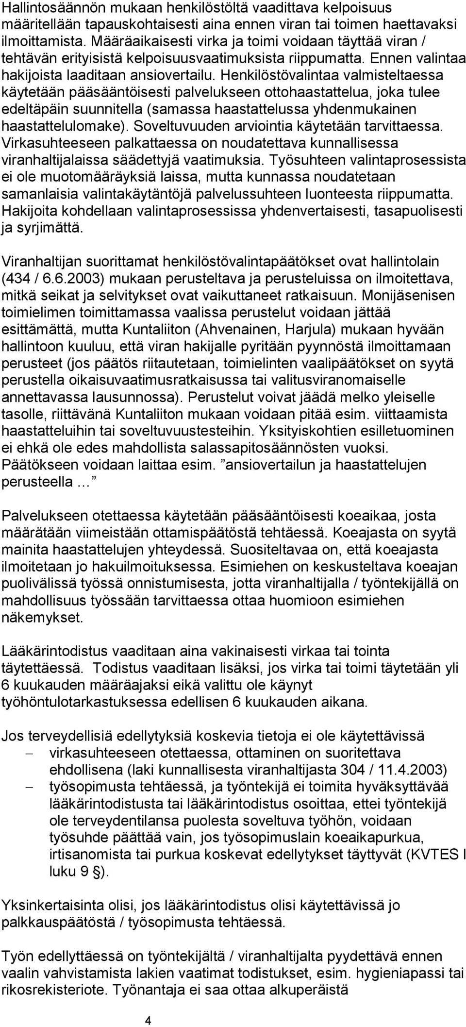 Henkilöstövalintaa valmisteltaessa käytetään pääsääntöisesti palvelukseen ottohaastattelua, joka tulee edeltäpäin suunnitella (samassa haastattelussa yhdenmukainen haastattelulomake).