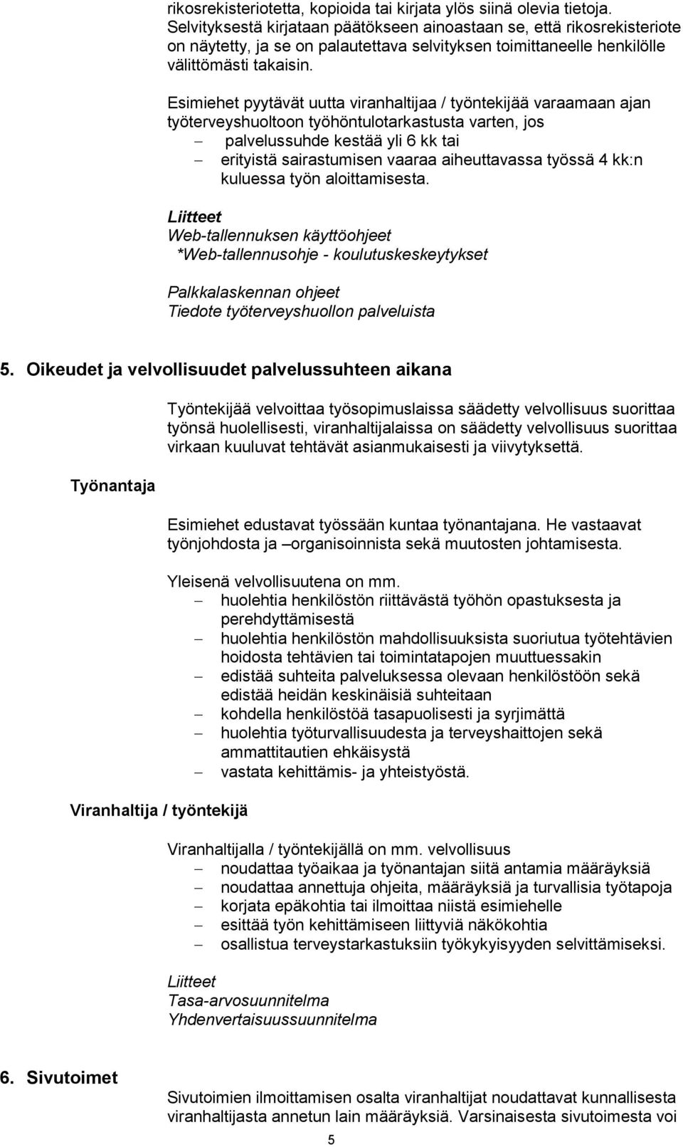 Esimiehet pyytävät uutta viranhaltijaa / työntekijää varaamaan ajan työterveyshuoltoon työhöntulotarkastusta varten, jos palvelussuhde kestää yli 6 kk tai erityistä sairastumisen vaaraa aiheuttavassa