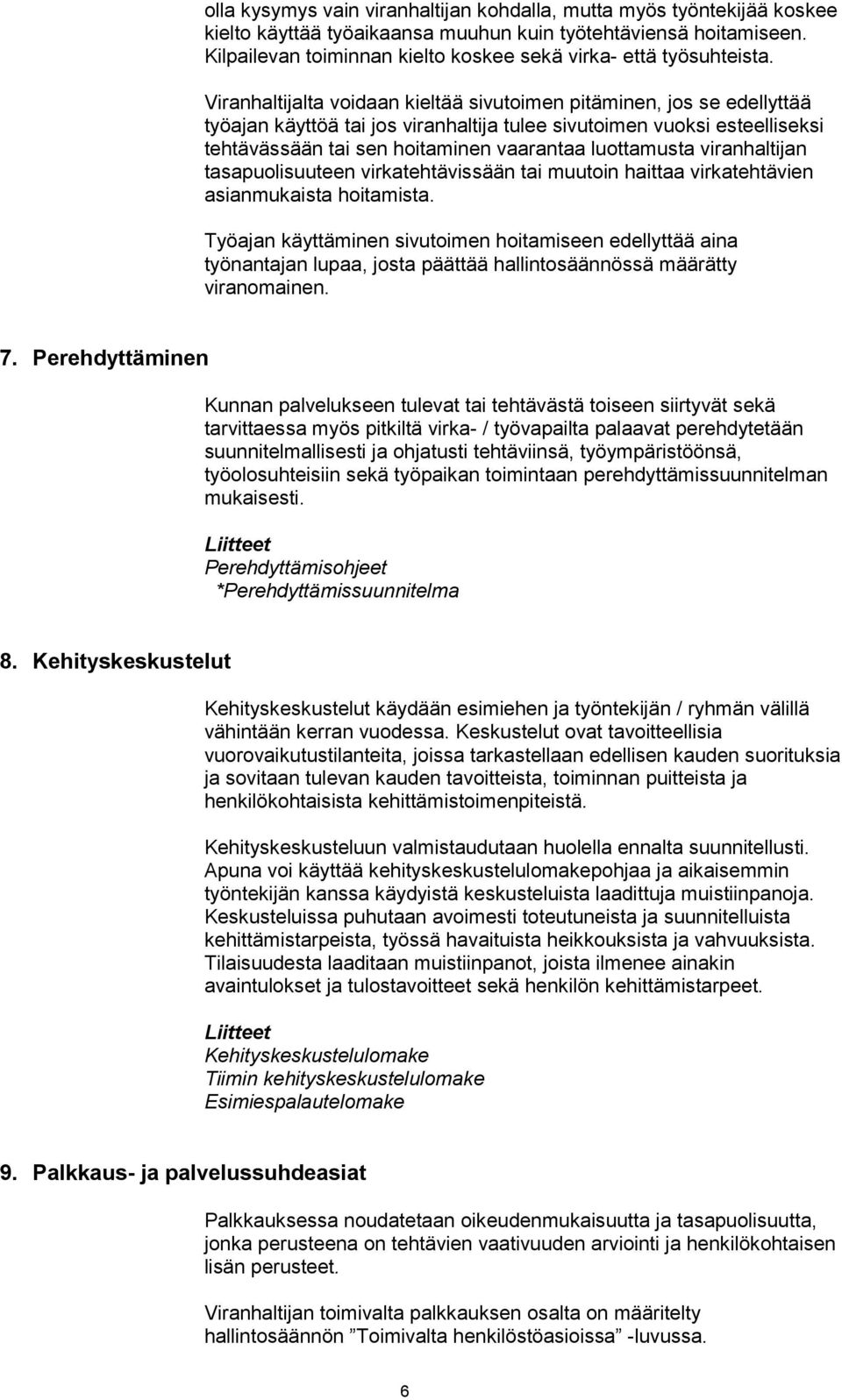 Viranhaltijalta voidaan kieltää sivutoimen pitäminen, jos se edellyttää työajan käyttöä tai jos viranhaltija tulee sivutoimen vuoksi esteelliseksi tehtävässään tai sen hoitaminen vaarantaa