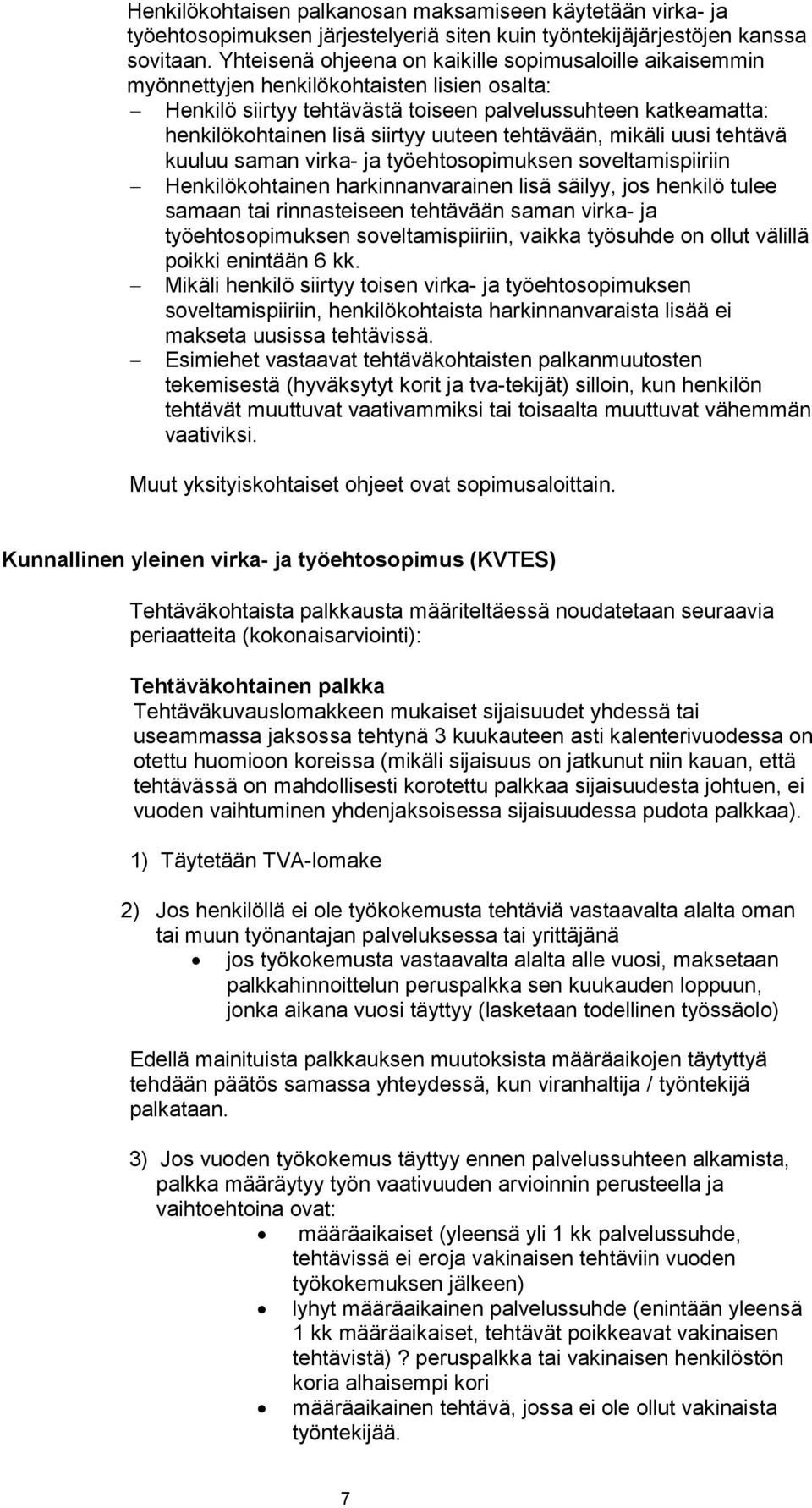 uuteen tehtävään, mikäli uusi tehtävä kuuluu saman virka- ja työehtosopimuksen soveltamispiiriin Henkilökohtainen harkinnanvarainen lisä säilyy, jos henkilö tulee samaan tai rinnasteiseen tehtävään