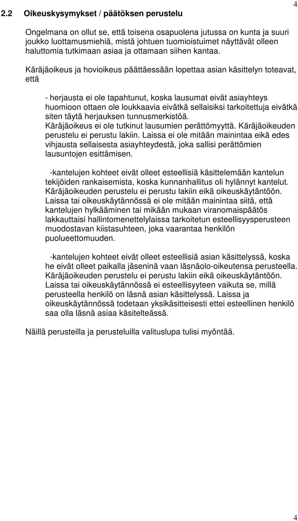 Käräjäoikeus ja hovioikeus päättäessään lopettaa asian käsittelyn toteavat, että - herjausta ei ole tapahtunut, koska lausumat eivät asiayhteys huomioon ottaen ole loukkaavia eivätkä sellaisiksi