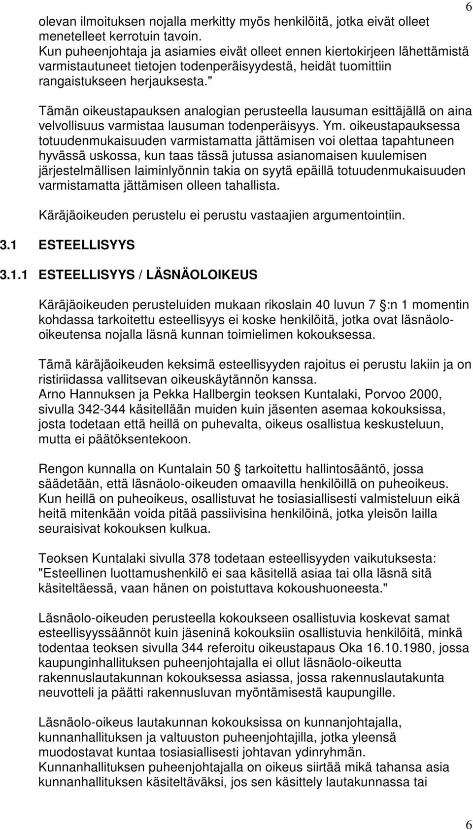 " Tämän oikeustapauksen analogian perusteella lausuman esittäjällä on aina velvollisuus varmistaa lausuman todenperäisyys. Ym.