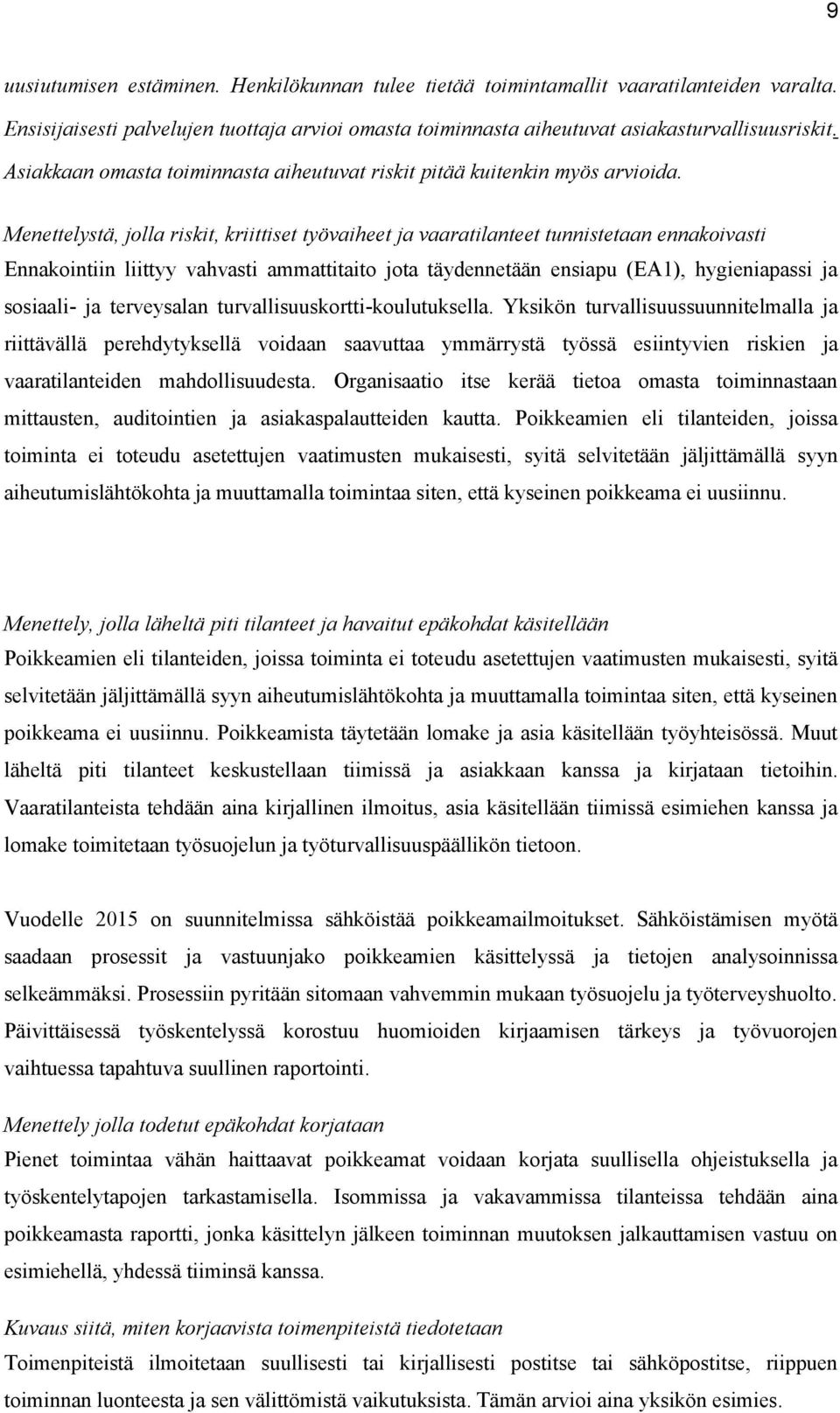 Menettelystä, jolla riskit, kriittiset työvaiheet ja vaaratilanteet tunnistetaan ennakoivasti Ennakointiin liittyy vahvasti ammattitaito jota täydennetään ensiapu (EA1), hygieniapassi ja sosiaali- ja