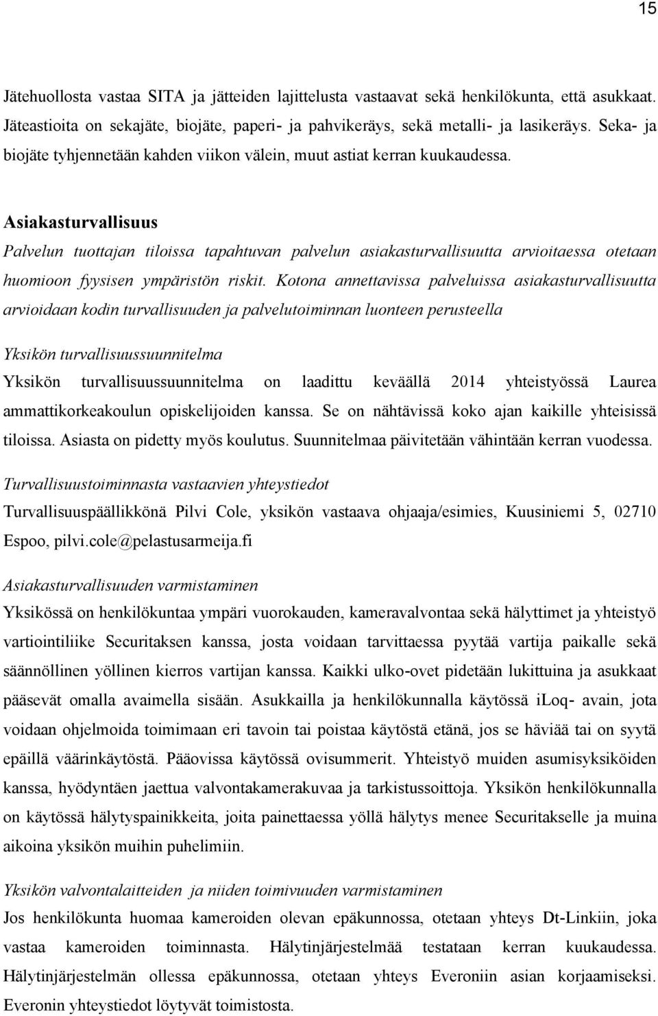 Asiakasturvallisuus Palvelun tuottajan tiloissa tapahtuvan palvelun asiakasturvallisuutta arvioitaessa otetaan huomioon fyysisen ympäristön riskit.