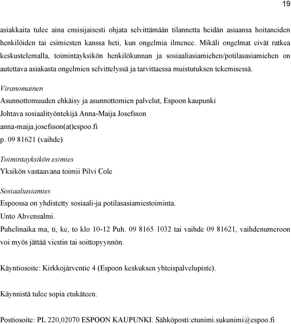 tekemisessä. Viranomainen Asunnottomuuden ehkäisy ja asunnottomien palvelut, Espoon kaupunki Johtava sosiaalityöntekijä Anna-Maija Josefsson anna-maija.josefsson(at)espoo.fi p.