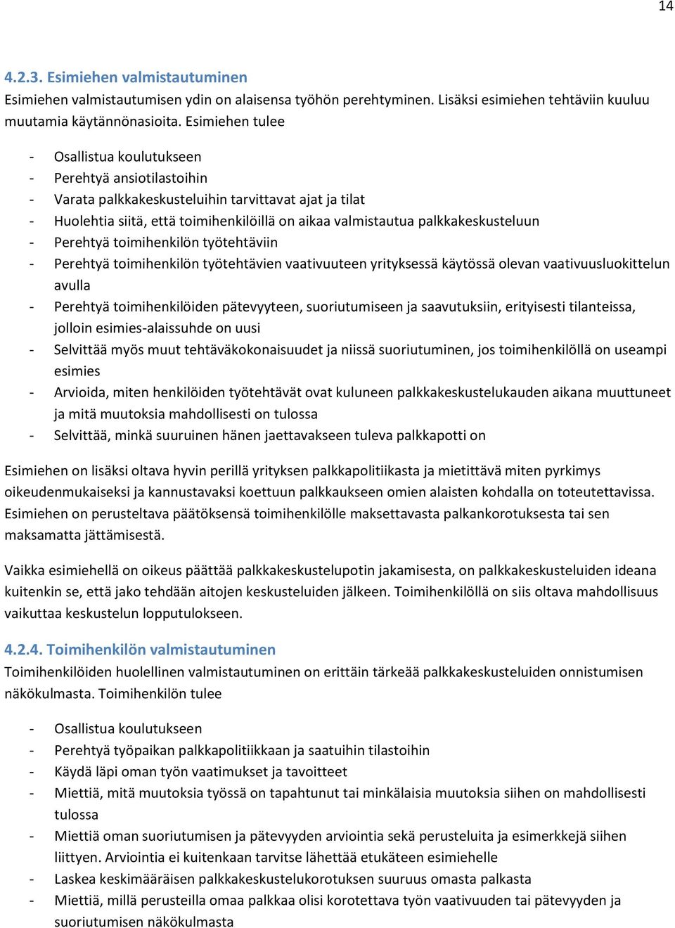 palkkakeskusteluun - Perehtyä toimihenkilön työtehtäviin - Perehtyä toimihenkilön työtehtävien vaativuuteen yrityksessä käytössä olevan vaativuusluokittelun avulla - Perehtyä toimihenkilöiden
