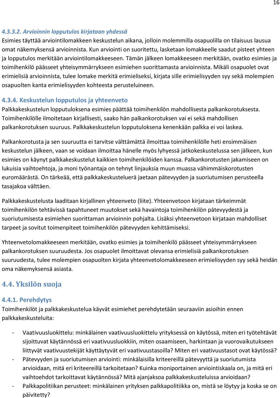 Tämän jälkeen lomakkeeseen merkitään, ovatko esimies ja toimihenkilö päässeet yhteisymmärrykseen esimiehen suorittamasta arvioinnista.