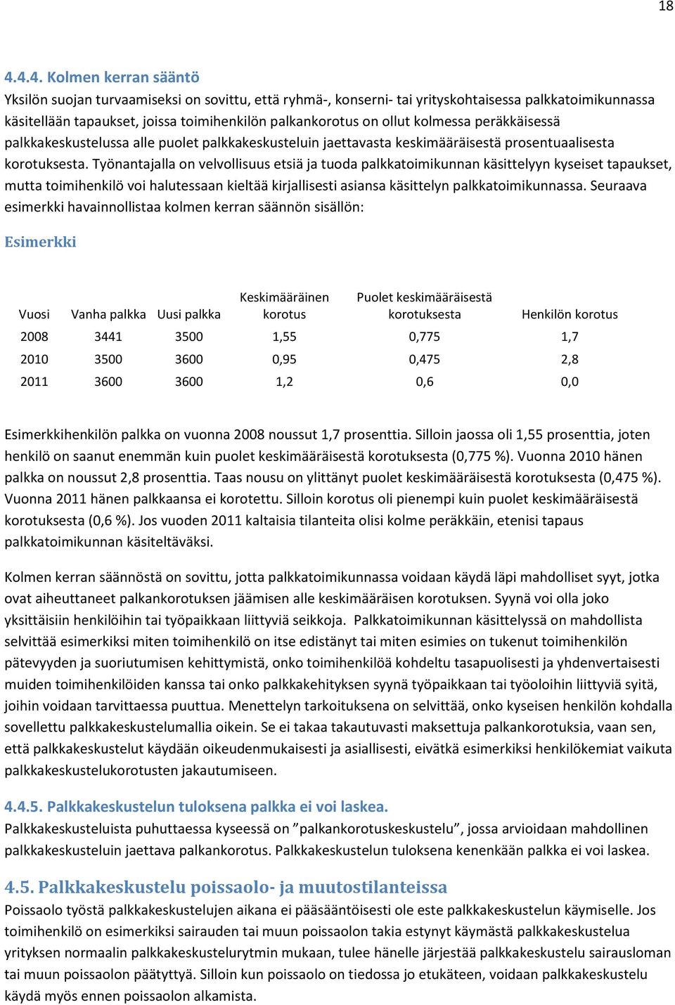 Työnantajalla on velvollisuus etsiä ja tuoda palkkatoimikunnan käsittelyyn kyseiset tapaukset, mutta toimihenkilö voi halutessaan kieltää kirjallisesti asiansa käsittelyn palkkatoimikunnassa.