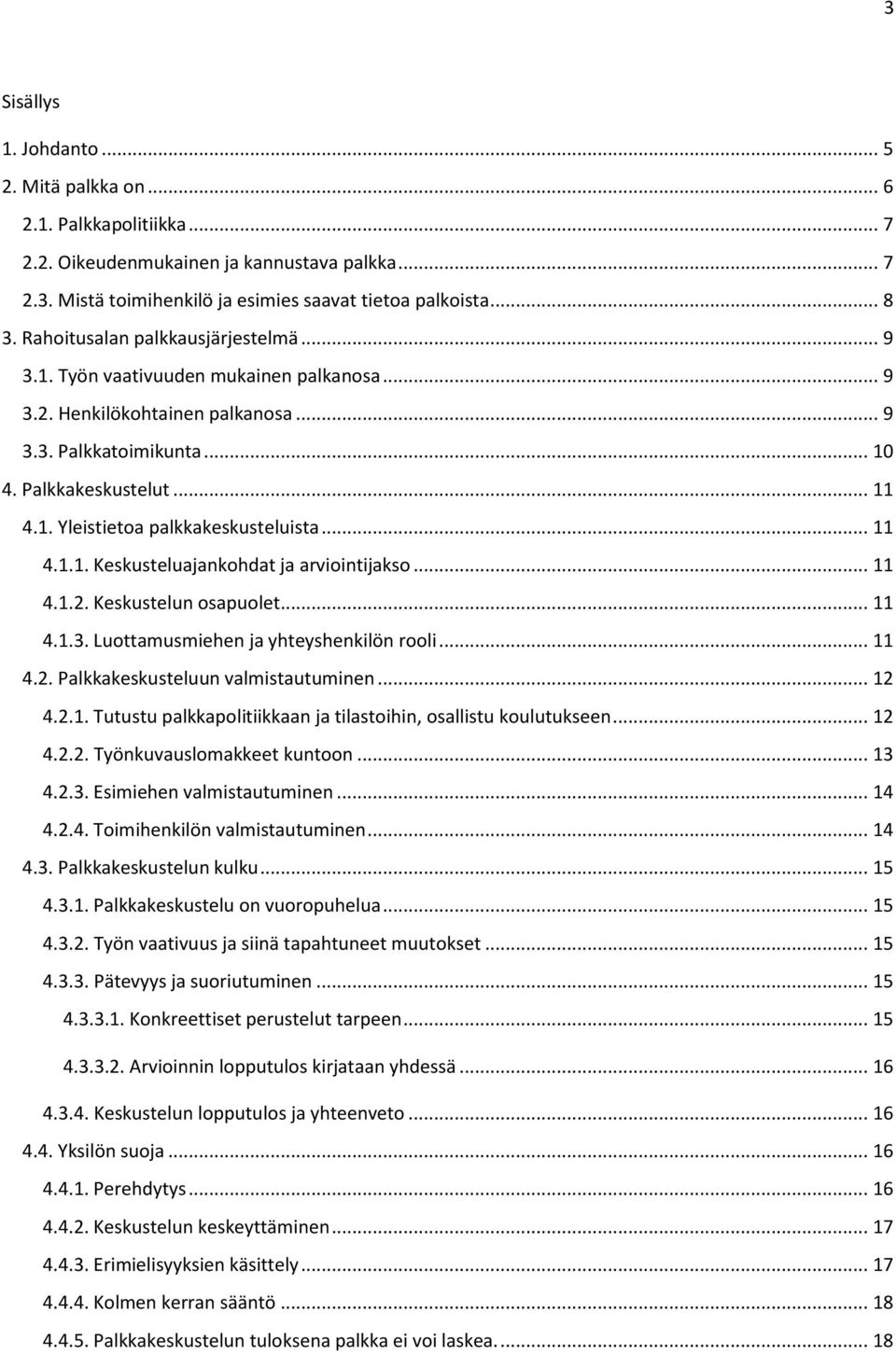 .. 11 4.1.1. Keskusteluajankohdat ja arviointijakso... 11 4.1.2. Keskustelun osapuolet... 11 4.1.3. Luottamusmiehen ja yhteyshenkilön rooli... 11 4.2. Palkkakeskusteluun valmistautuminen... 12 4.2.1. Tutustu palkkapolitiikkaan ja tilastoihin, osallistu koulutukseen.