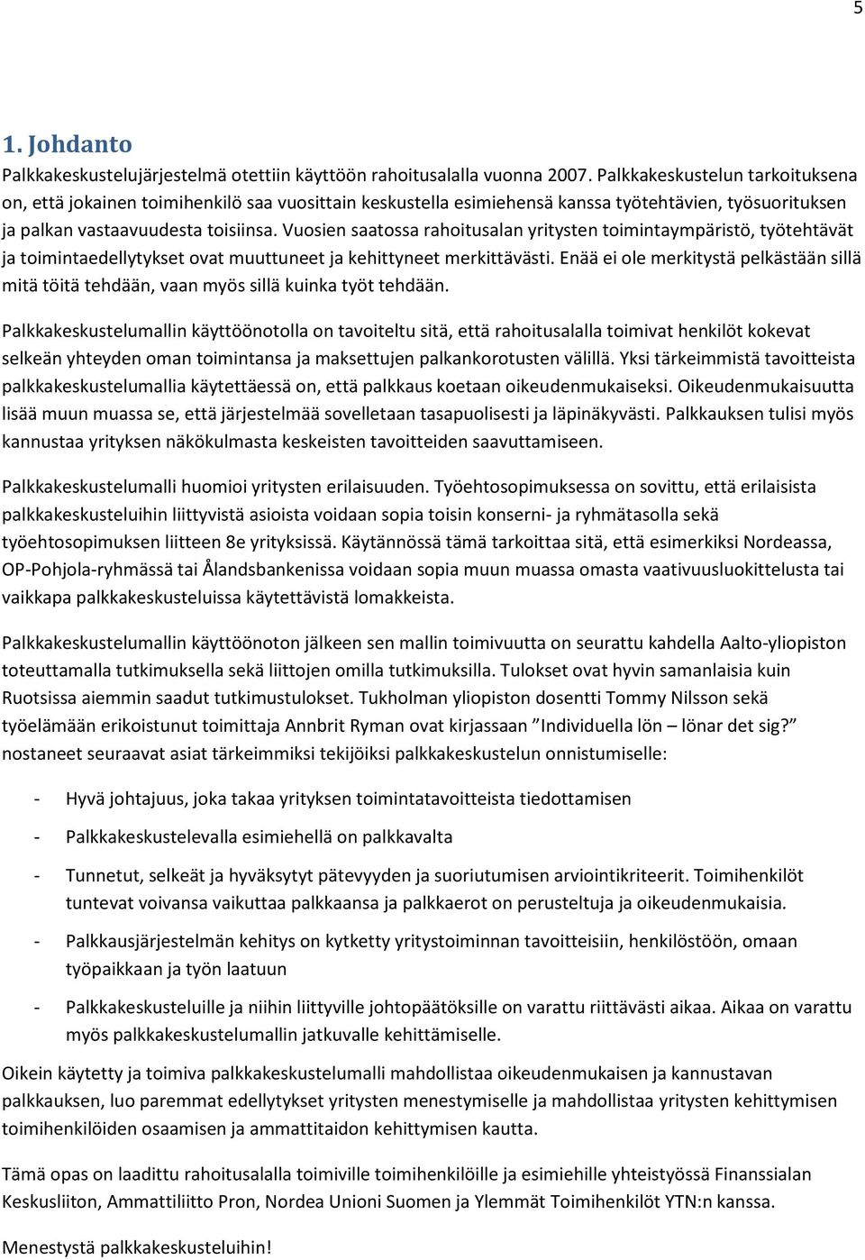 Vuosien saatossa rahoitusalan yritysten toimintaympäristö, työtehtävät ja toimintaedellytykset ovat muuttuneet ja kehittyneet merkittävästi.