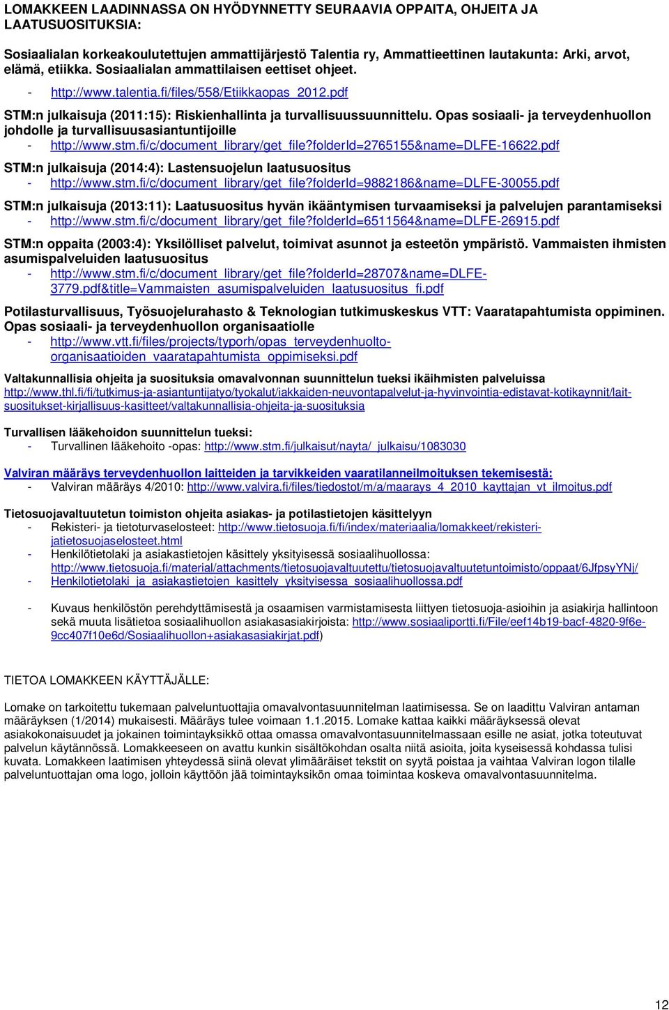 Opas sosiaali- ja terveydenhuollon johdolle ja turvallisuusasiantuntijoille - http://www.stm.fi/c/document_library/get_file?folderid=2765155&name=dlfe-16622.